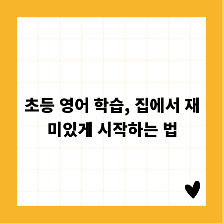 초등 영어 학습, 집에서 재미있게 시작하는 법
