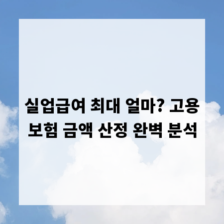 실업급여 최대 얼마? 고용보험 금액 산정 완벽 분석