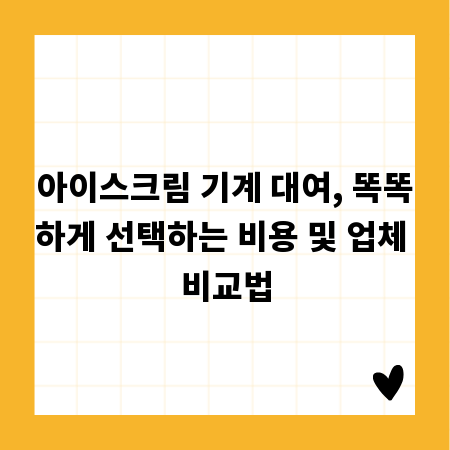 아이스크림 기계 대여, 똑똑하게 선택하는 비용 및 업체 비교법