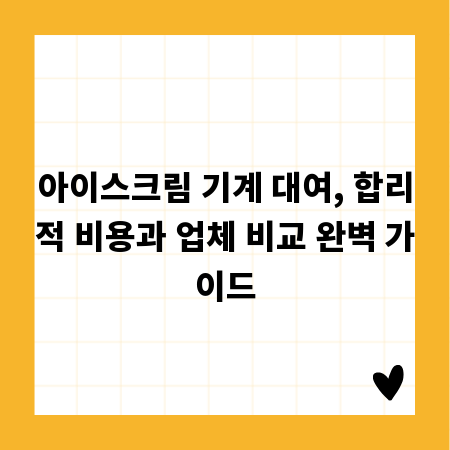 아이스크림 기계 대여, 합리적 비용과 업체 비교 완벽 가이드