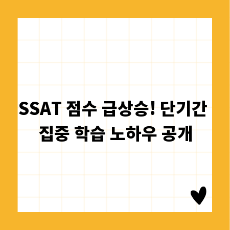 SSAT 점수 급상승! 단기간 집중 학습 노하우 공개