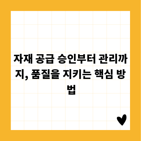 자재 공급 승인부터 관리까지, 품질을 지키는 핵심 방법