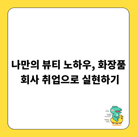 나만의 뷰티 노하우, 화장품 회사 취업으로 실현하기