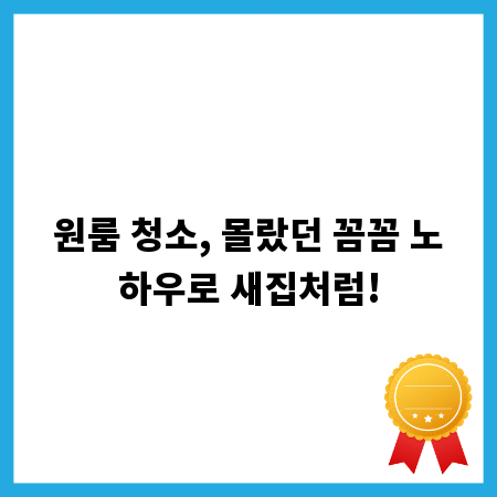 원룸 청소, 몰랐던 꼼꼼 노하우로 새집처럼!