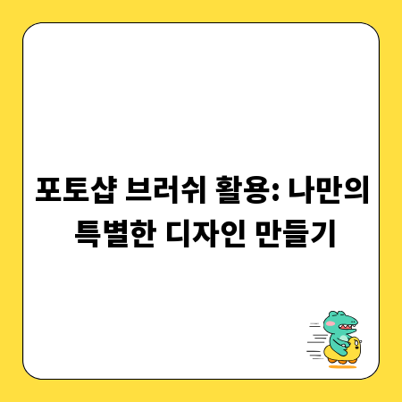 포토샵 브러쉬 활용: 나만의 특별한 디자인 만들기