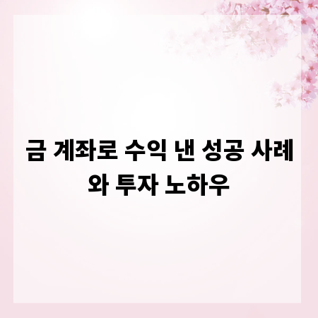 금 계좌로 수익 낸 성공 사례와 투자 노하우