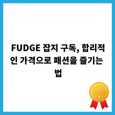 FUDGE 잡지 구독, 합리적인 가격으로 패션을 즐기는 법