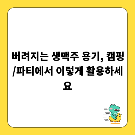 버려지는 생맥주 용기, 캠핑/파티에서 이렇게 활용하세요