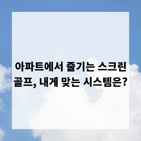 아파트에서 즐기는 스크린골프, 내게 맞는 시스템은?