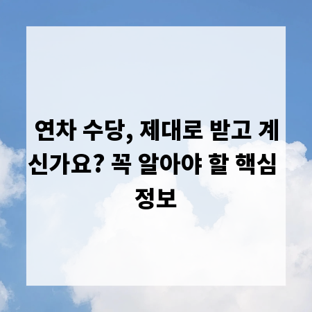 연차 수당, 제대로 받고 계신가요? 꼭 알아야 할 핵심 정보