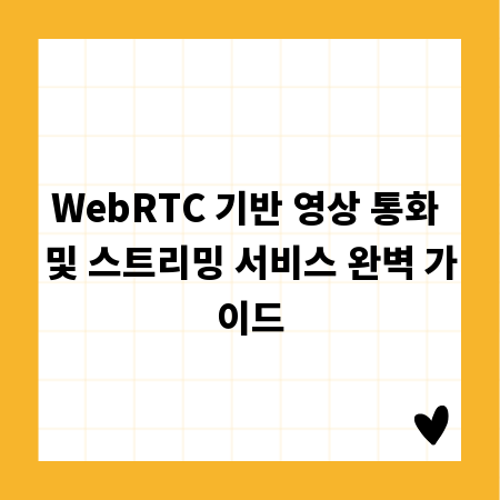 WebRTC 기반 영상 통화 및 스트리밍 서비스 완벽 가이드