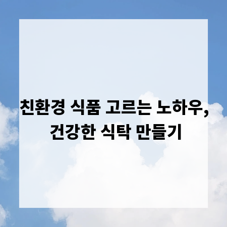 친환경 식품 고르는 노하우, 건강한 식탁 만들기