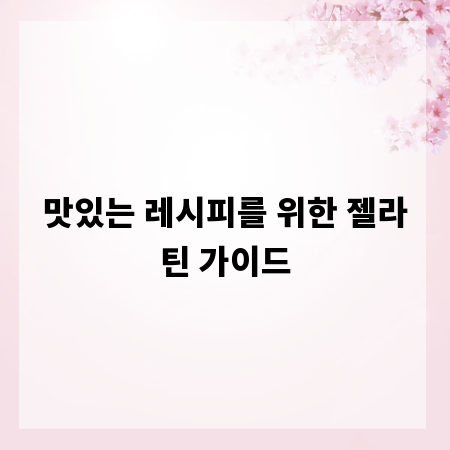 맛있는 레시피를 위한 젤라틴 가이드