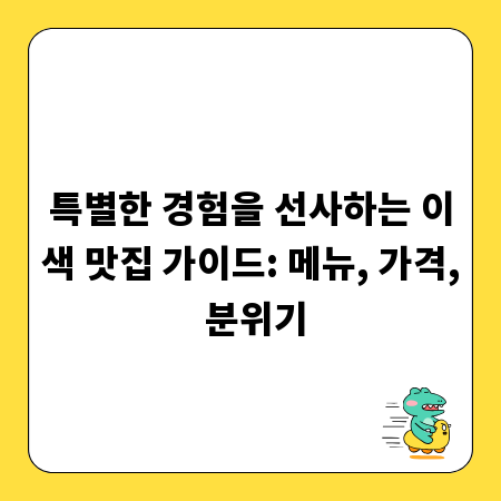 특별한 경험을 선사하는 이색 맛집 가이드: 메뉴, 가격, 분위기