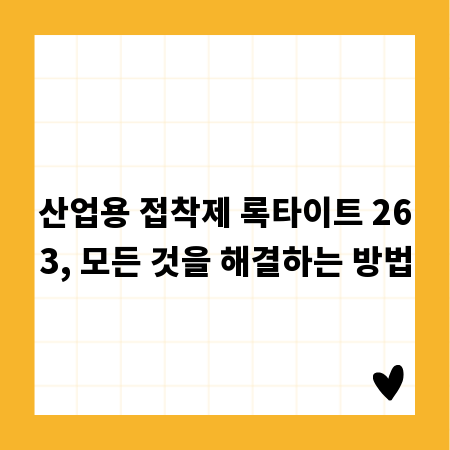 록타이트 263 완벽 분석: 성능부터 활용까지 A to Z
