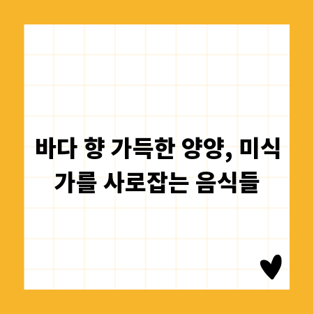 바다 향 가득한 양양, 미식가를 사로잡는 음식들