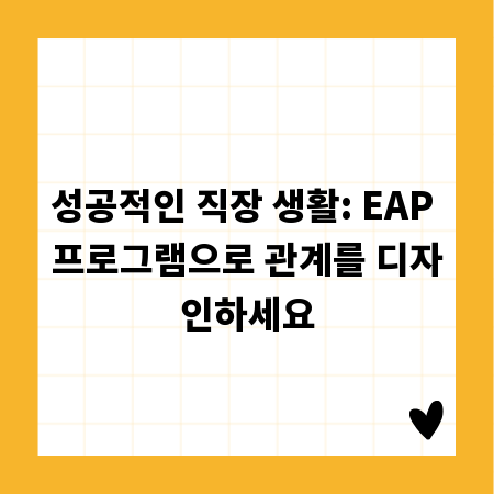 성공적인 직장 생활: EAP 프로그램으로 관계를 디자인하세요