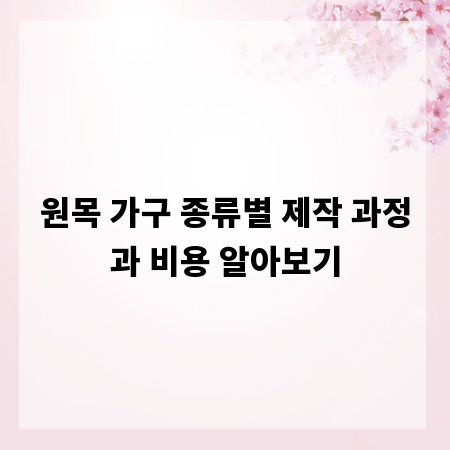 원목 가구 종류별 제작 과정과 비용 알아보기