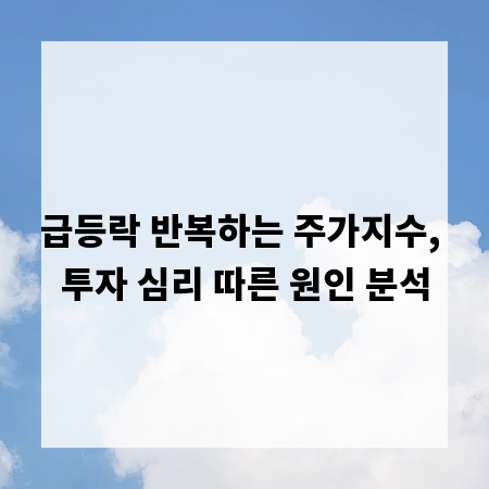 급등락 반복하는 주가지수, 투자 심리 따른 원인 분석