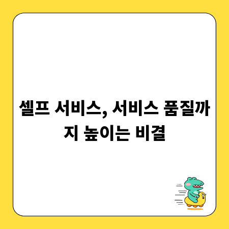 셀프 서비스, 서비스 품질까지 높이는 비결