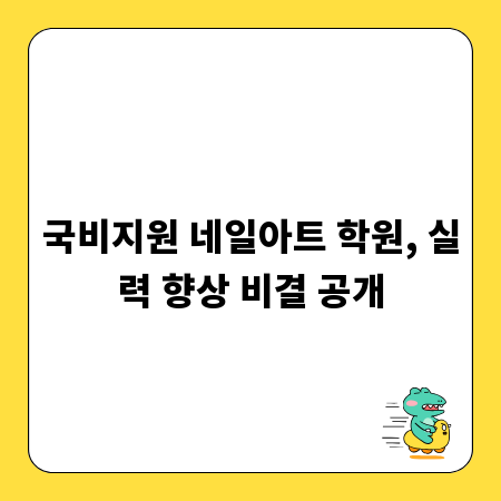 국비지원 네일아트 학원, 실력 향상 비결 공개