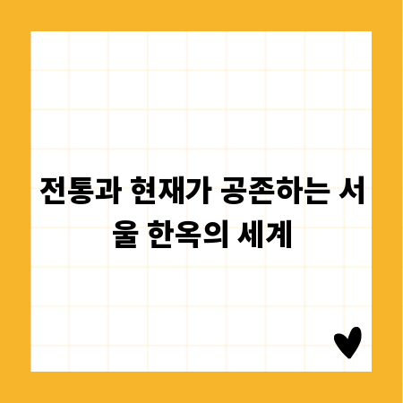 전통과 현재가 공존하는 서울 한옥의 세계