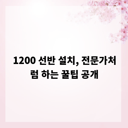 1200 선반 설치, 전문가처럼 하는 꿀팁 공개