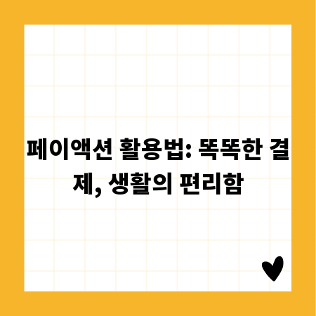페이액션 활용법: 똑똑한 결제, 생활의 편리함