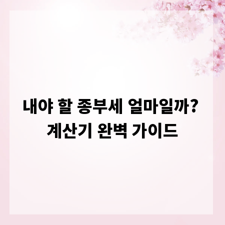 내야 할 종부세 얼마일까? 계산기 완벽 가이드