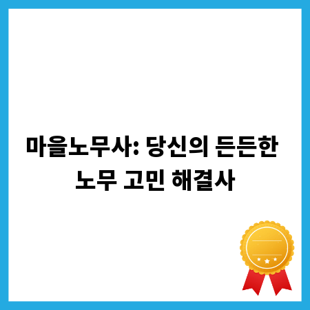 노무 상담, 마을노무사에게 맡기세요!