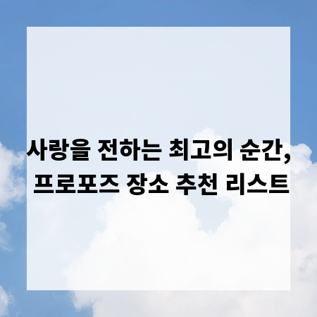 사랑을 전하는 최고의 순간, 프로포즈 장소 추천 리스트