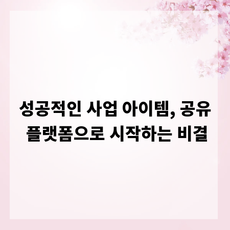 성공적인 사업 아이템, 공유 플랫폼으로 시작하는 비결