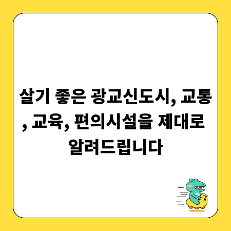 살기 좋은 광교신도시, 교통, 교육, 편의시설을 제대로 알려드립니다