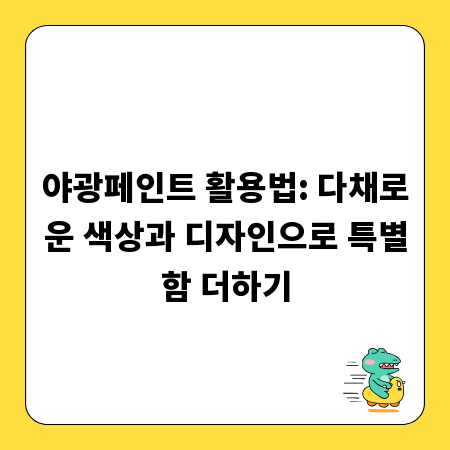 야광페인트 활용법: 다채로운 색상과 디자인으로 특별함 더하기