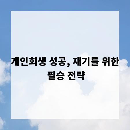 개인회생 성공, 재기를 위한 필승 전략