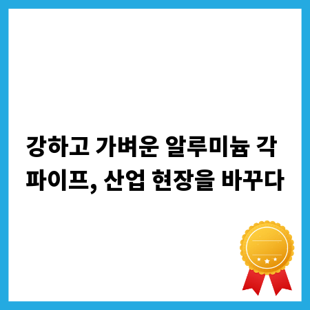강하고 가벼운 알루미늄 각 파이프, 산업 현장을 바꾸다