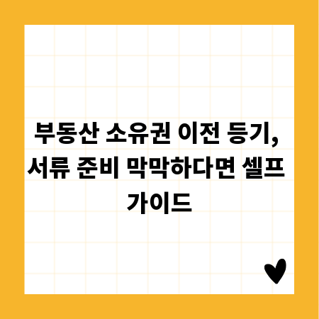 부동산 소유권 이전 등기, 서류 준비 막막하다면 셀프 가이드