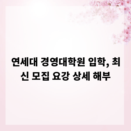 연세대 경영대학원 입학, 최신 모집 요강 상세 해부