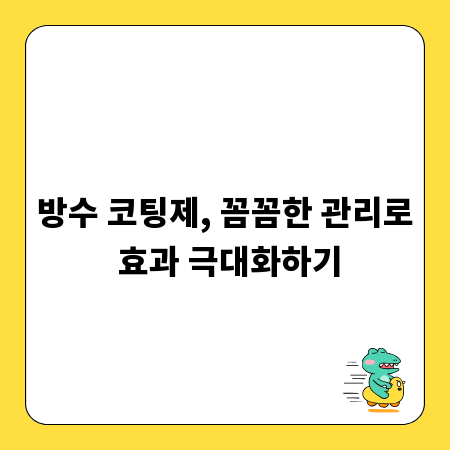 방수 코팅제, 꼼꼼한 관리로 효과 극대화하기