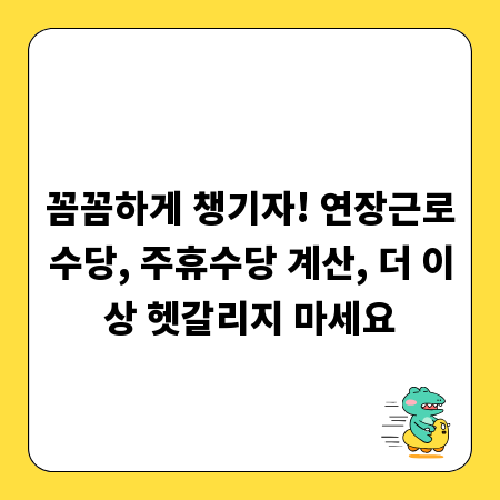 꼼꼼하게 챙기자! 연장근로수당, 주휴수당 계산, 더 이상 헷갈리지 마세요