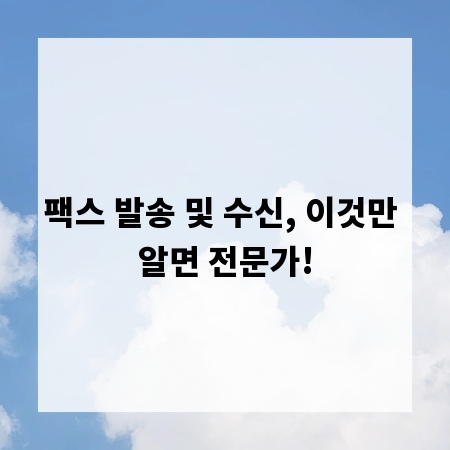 팩스 발송 및 수신, 이것만 알면 전문가!