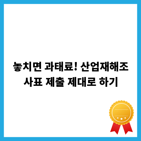 놓치면 과태료! 산업재해조사표 제출 제대로 하기
