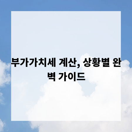 부가가치세 계산, 상황별 완벽 가이드