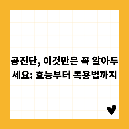 공진단, 이것만은 꼭 알아두세요: 효능부터 복용법까지
