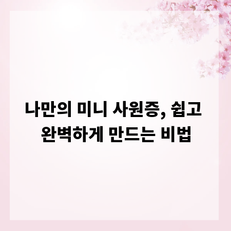 나만의 미니 사원증, 쉽고 완벽하게 만드는 비법