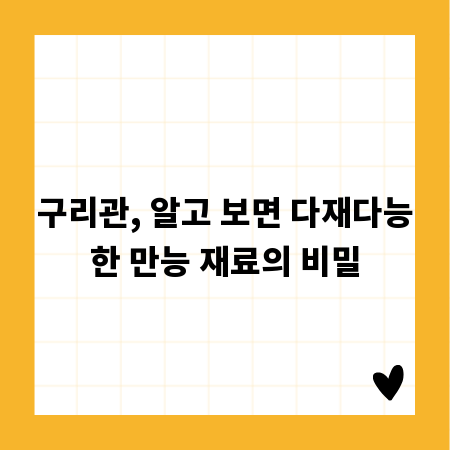 구리관, 알고 보면 다재다능한 만능 재료의 비밀