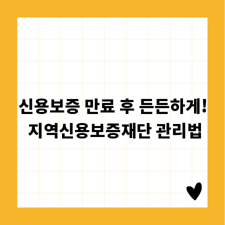 신용보증 만료 후 든든하게! 지역신용보증재단 관리법