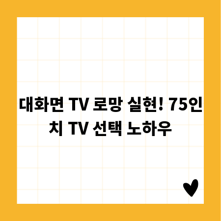 대화면 TV 로망 실현! 75인치 TV 선택 노하우