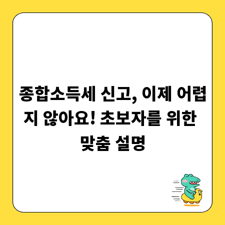종합소득세 신고, 이제 어렵지 않아요! 초보자를 위한 맞춤 설명