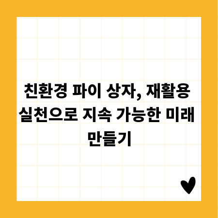 친환경 파이 상자, 재활용 실천으로 지속 가능한 미래 만들기